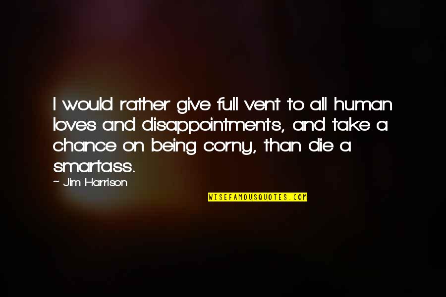Corny's Quotes By Jim Harrison: I would rather give full vent to all