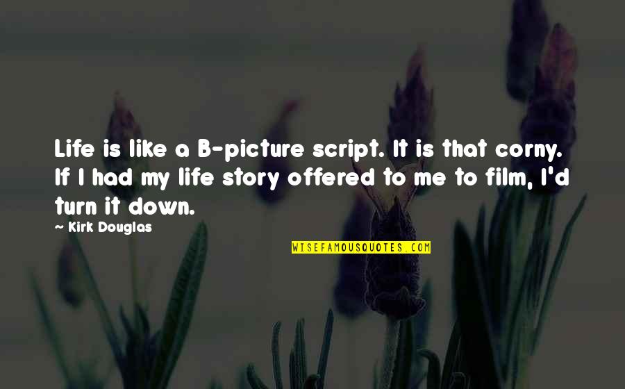 Corny's Quotes By Kirk Douglas: Life is like a B-picture script. It is