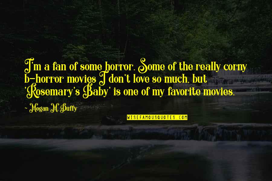 Corny's Quotes By Megan M. Duffy: I'm a fan of some horror. Some of