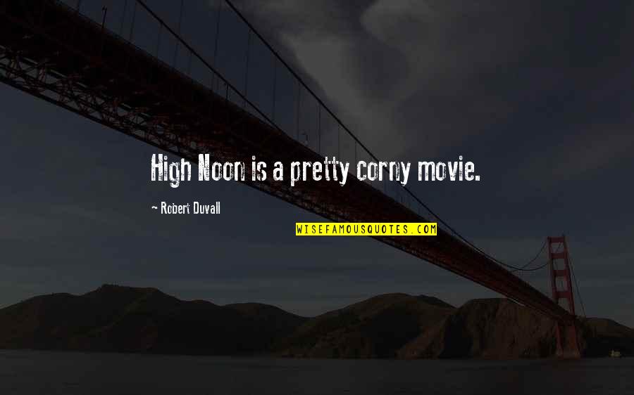 Corny's Quotes By Robert Duvall: High Noon is a pretty corny movie.