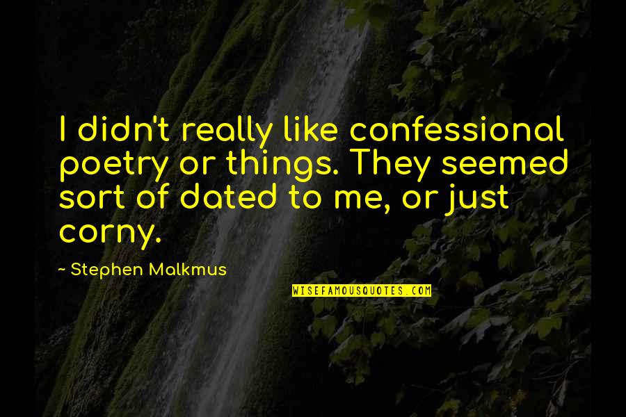 Corny's Quotes By Stephen Malkmus: I didn't really like confessional poetry or things.