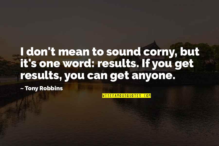 Corny's Quotes By Tony Robbins: I don't mean to sound corny, but it's