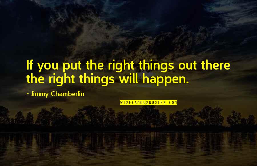 Corofin Wine Opener Quotes By Jimmy Chamberlin: If you put the right things out there Corofin Wine Opener Quotes By Jimmy Chamberlin: If you put the right things out there