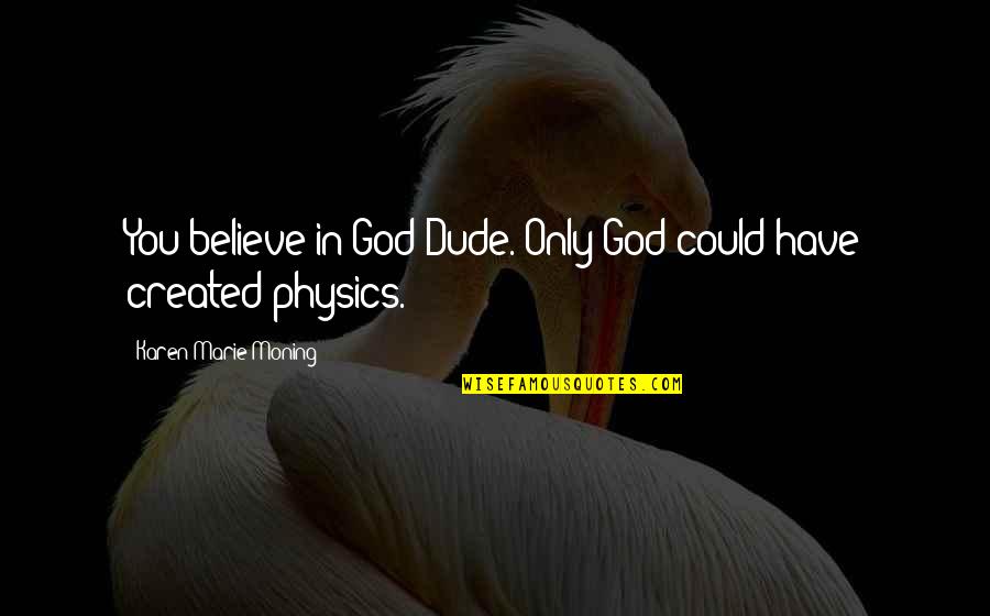 Corolario Quotes By Karen Marie Moning: You believe in God?Dude. Only God could have