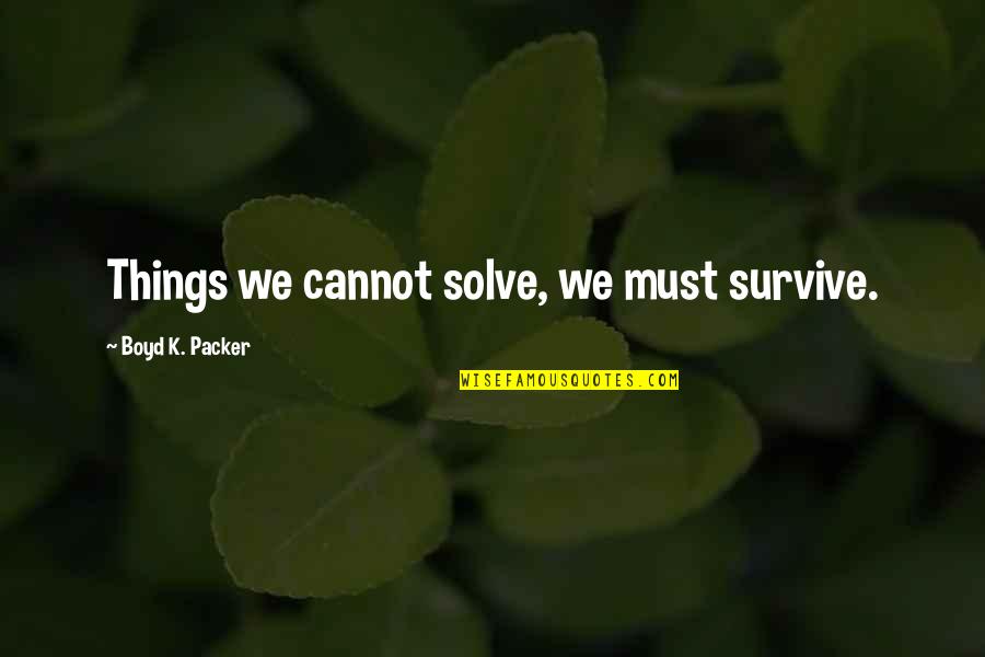 Corolla Car Quotes By Boyd K. Packer: Things we cannot solve, we must survive.