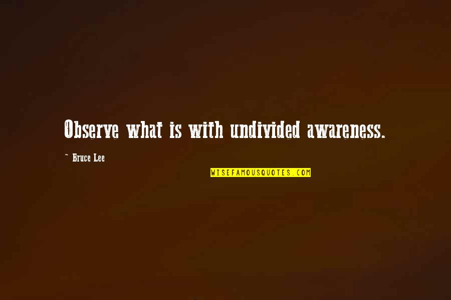 Coromandel International Quotes By Bruce Lee: Observe what is with undivided awareness.