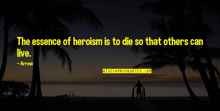 Coromandel Quotes By Arrow: The essence of heroism is to die so