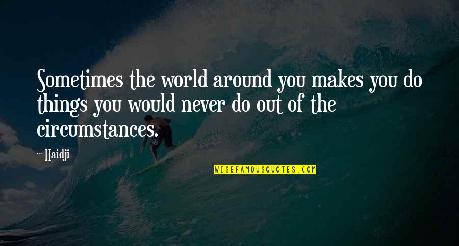 Corominas Telefono Quotes By Haidji: Sometimes the world around you makes you do Corominas Telefono Quotes By Haidji: Sometimes the world around you makes you do