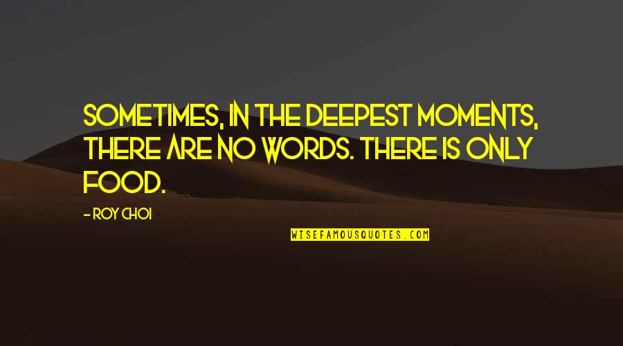 Corominas Telefono Quotes By Roy Choi: Sometimes, in the deepest moments, there are no