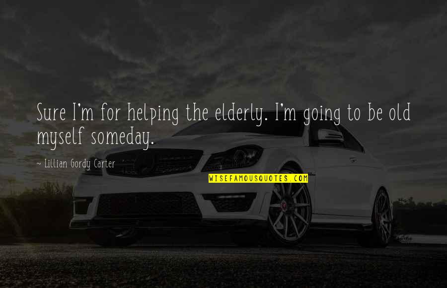 Corona Food Distribution Quotes By Lillian Gordy Carter: Sure I'm for helping the elderly. I'm going Corona Food Distribution Quotes By Lillian Gordy Carter: Sure I'm for helping the elderly. I'm going