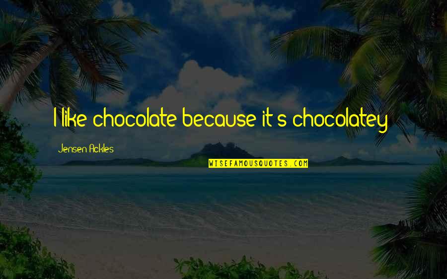 Corona Message Quotes By Jensen Ackles: I like chocolate because it's chocolatey! Corona Message Quotes By Jensen Ackles: I like chocolate because it's chocolatey!