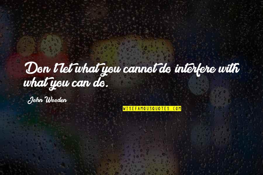 Corona Precautions Quotes By John Wooden: Don't let what you cannot do interfere with