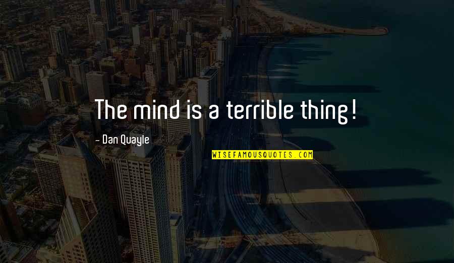 Corona Short Quotes By Dan Quayle: The mind is a terrible thing! Corona Short Quotes By Dan Quayle: The mind is a terrible thing!