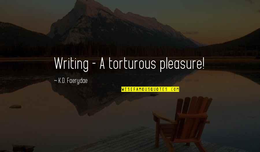 Coronach Funeral Dirge Quotes By K.D. Faerydae: Writing - A torturous pleasure!