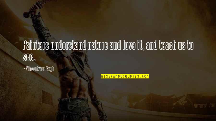 Coronaries Arteries Quotes By Vincent Van Gogh: Painters understand nature and love it, and teach Coronaries Arteries Quotes By Vincent Van Gogh: Painters understand nature and love it, and teach