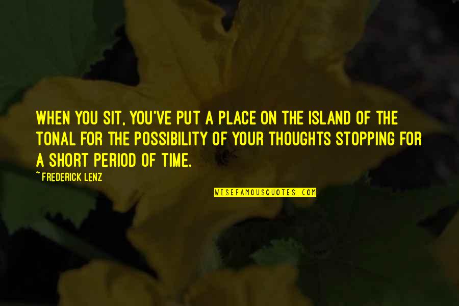 Coronaries From Ostia Quotes By Frederick Lenz: When you sit, you've put a place on