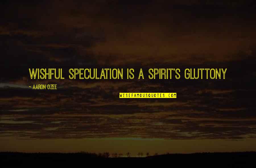 Coronary Artery Disease Quotes By Aaron Ozee: Wishful speculation is a spirit's gluttony