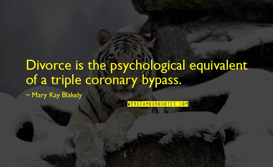Coronary Quotes By Mary Kay Blakely: Divorce is the psychological equivalent of a triple