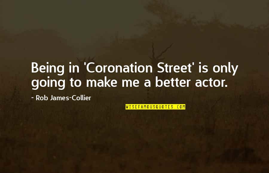 Coronation Quotes By Rob James-Collier: Being in 'Coronation Street' is only going to