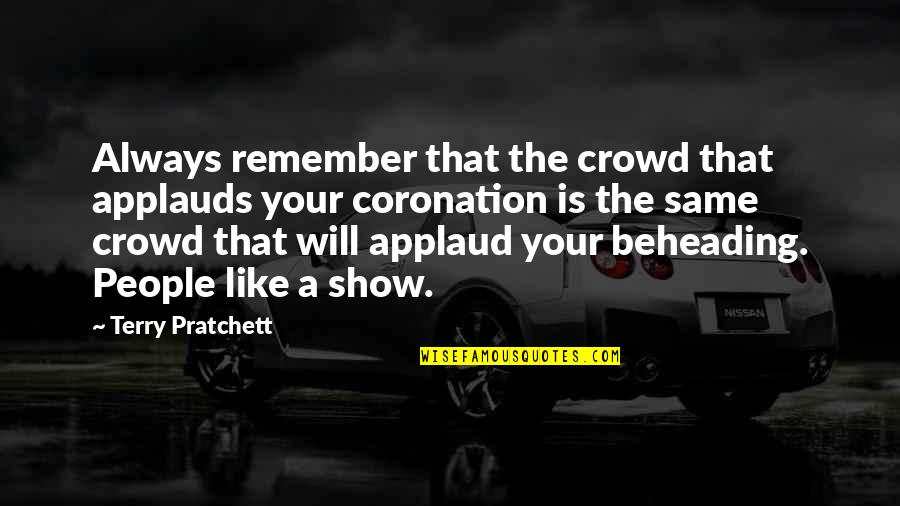 Coronation Quotes By Terry Pratchett: Always remember that the crowd that applauds your