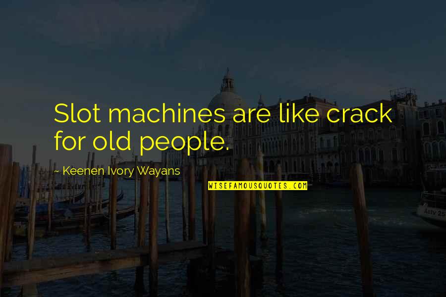 Coronation Street Quotes By Keenen Ivory Wayans: Slot machines are like crack for old people.