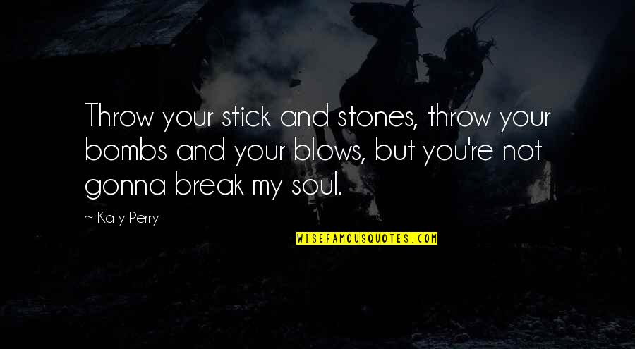 Coronations Recipes Quotes By Katy Perry: Throw your stick and stones, throw your bombs Coronations Recipes Quotes By Katy Perry: Throw your stick and stones, throw your bombs