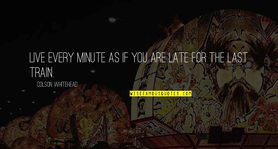 Coronel Kurtz Quotes By Colson Whitehead: Live every minute as if you are late Coronel Kurtz Quotes By Colson Whitehead: Live every minute as if you are late