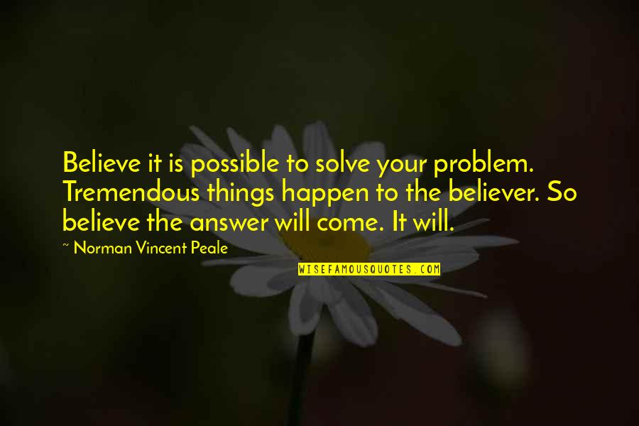 Coronella Orvosi Quotes By Norman Vincent Peale: Believe it is possible to solve your problem.
