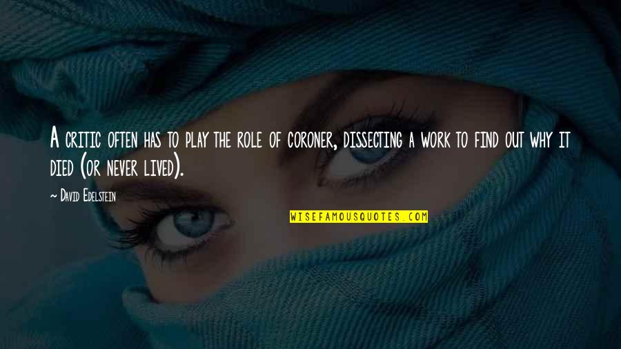 Coroner Quotes By David Edelstein: A critic often has to play the role Coroner Quotes By David Edelstein: A critic often has to play the role