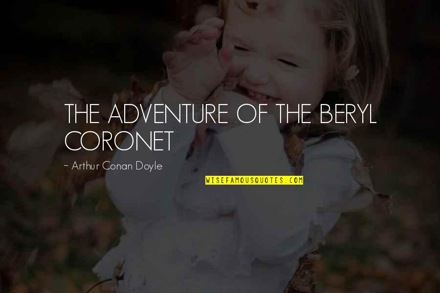 Coronet Quotes By Arthur Conan Doyle: THE ADVENTURE OF THE BERYL CORONET