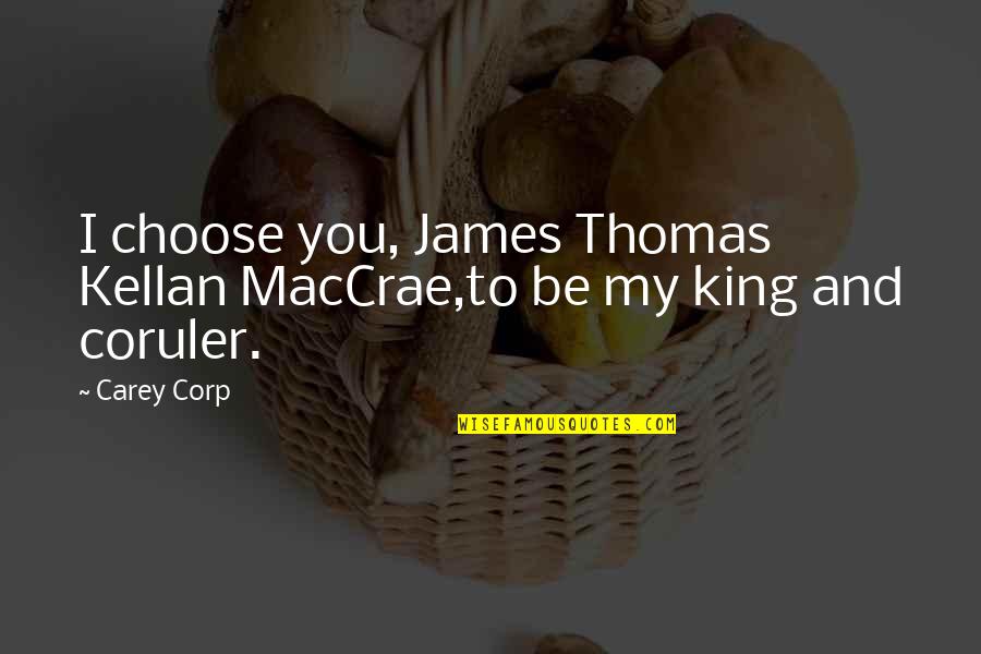 Corp Quotes By Carey Corp: I choose you, James Thomas Kellan MacCrae,to be