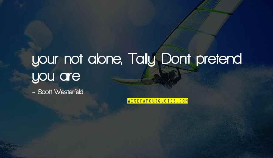Corpas Universidad Quotes By Scott Westerfeld: your not alone, Tally. Don't pretend you are Corpas Universidad Quotes By Scott Westerfeld: your not alone, Tally. Don't pretend you are