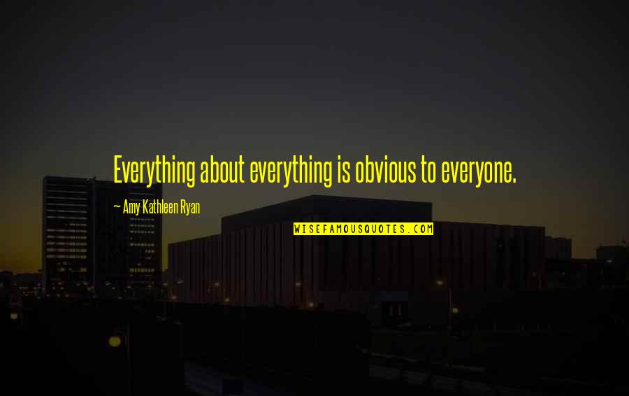 Corpening Y Quotes By Amy Kathleen Ryan: Everything about everything is obvious to everyone.
