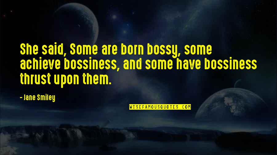 Corp'l Quotes By Jane Smiley: She said, Some are born bossy, some achieve Corp'l Quotes By Jane Smiley: She said, Some are born bossy, some achieve
