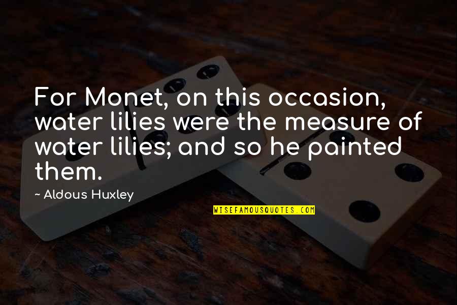 Corporal Agarn Quotes By Aldous Huxley: For Monet, on this occasion, water lilies were