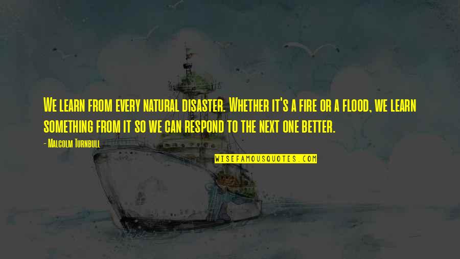 Corporal Hudson Quotes By Malcolm Turnbull: We learn from every natural disaster. Whether it's