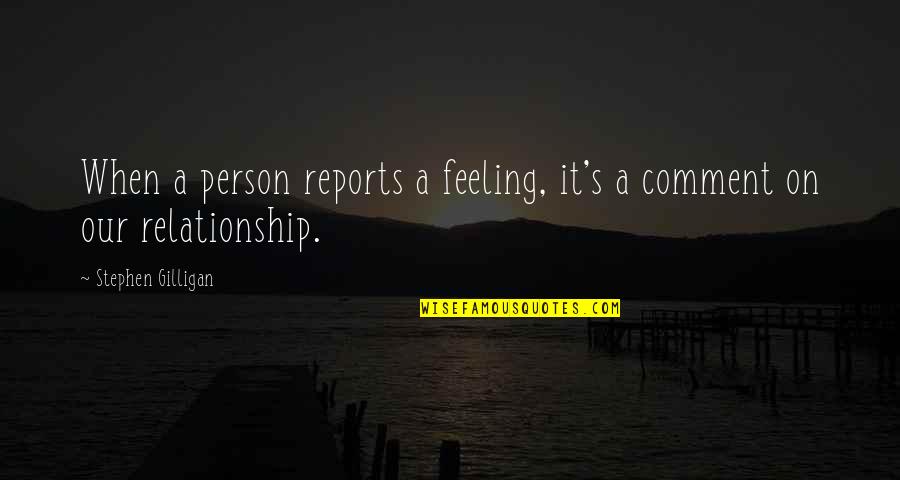 Corporal Hudson Quotes By Stephen Gilligan: When a person reports a feeling, it's a