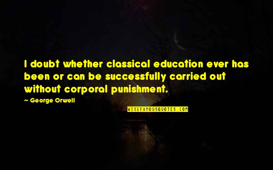 Corporal Quotes By George Orwell: I doubt whether classical education ever has been
