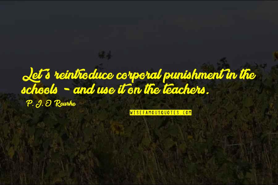 Corporal Quotes By P. J. O'Rourke: Let's reintroduce corporal punishment in the schools -