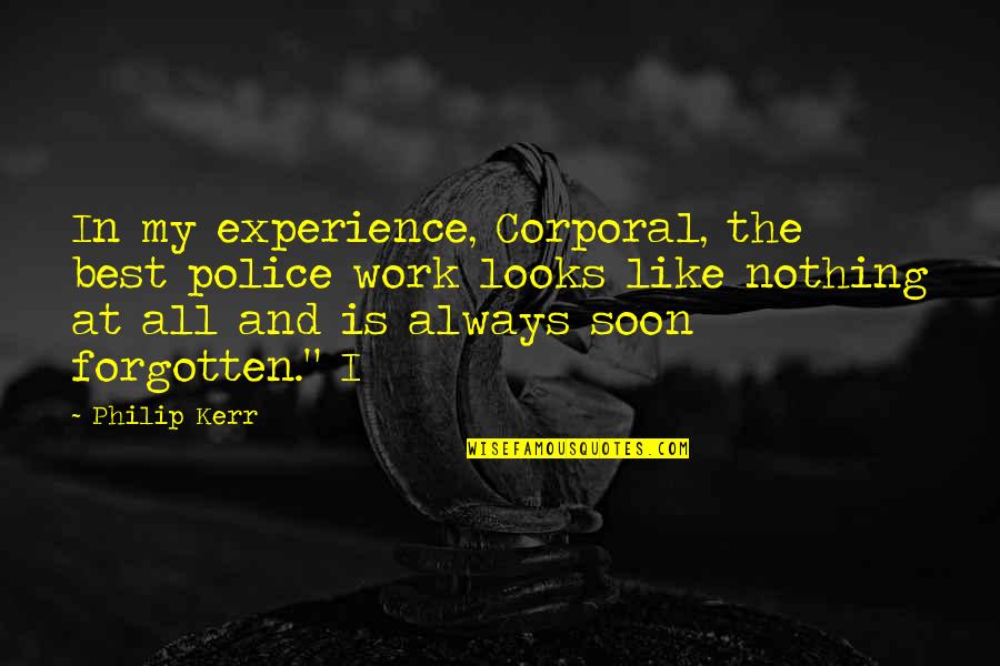 Corporal Quotes By Philip Kerr: In my experience, Corporal, the best police work