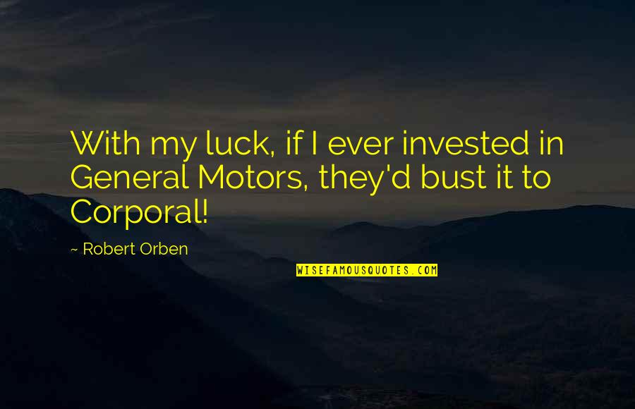 Corporal Quotes By Robert Orben: With my luck, if I ever invested in