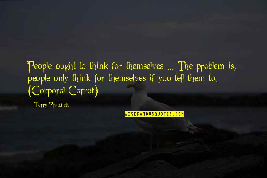 Corporal Quotes By Terry Pratchett: People ought to think for themselves ... The