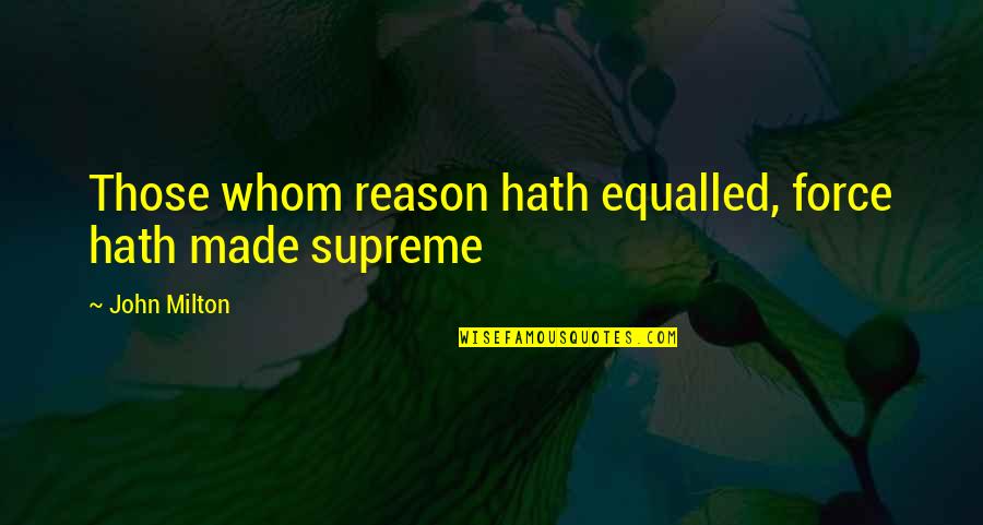 Corporales Expresivo Comunicativas Quotes By John Milton: Those whom reason hath equalled, force hath made