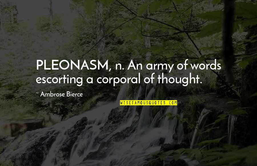 Corporal's Quotes By Ambrose Bierce: PLEONASM, n. An army of words escorting a