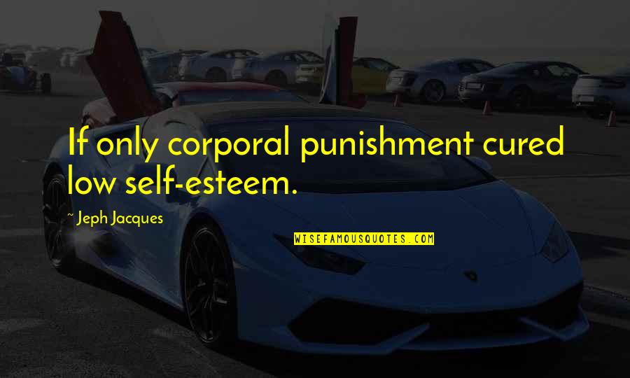 Corporal's Quotes By Jeph Jacques: If only corporal punishment cured low self-esteem.