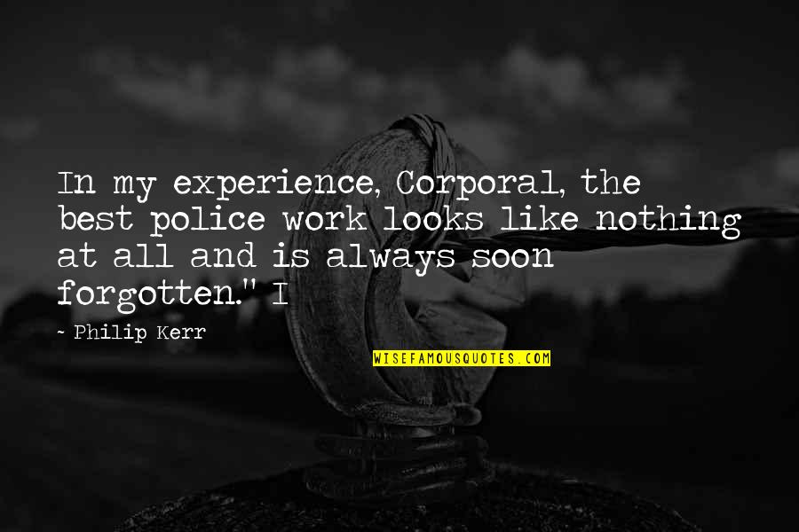 Corporal's Quotes By Philip Kerr: In my experience, Corporal, the best police work