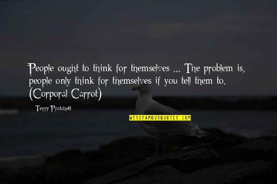 Corporal's Quotes By Terry Pratchett: People ought to think for themselves ... The