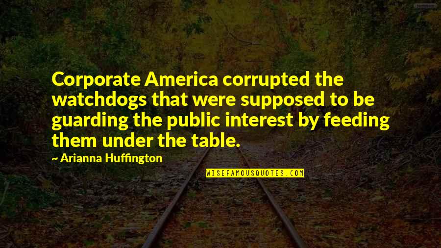 Corporate America Quotes By Arianna Huffington: Corporate America corrupted the watchdogs that were supposed