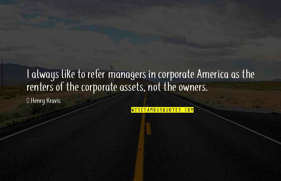 Corporate America Quotes By Henry Kravis: I always like to refer managers in corporate