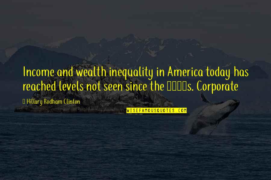 Corporate America Quotes By Hillary Rodham Clinton: Income and wealth inequality in America today has
